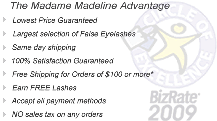 Enjoy the Madame Madeline advantage.  Buy false eyelashes and Ardell Lashes with exceptional prices and savings! Lowest Price Guraranteed!