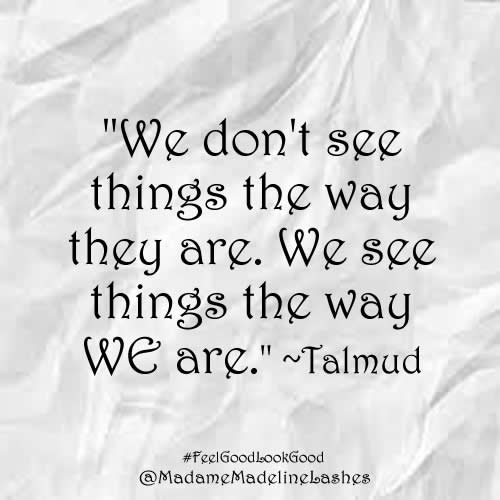 we see the things the way WE are. Talmund quote #feelgoodlookgood